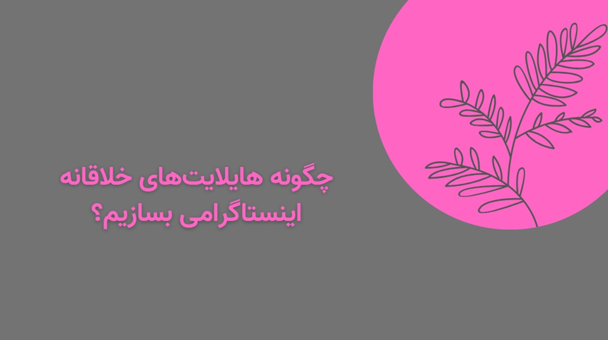 چگونه هایلایت‌های خلاقانه اینستاگرامی بسازیم؟